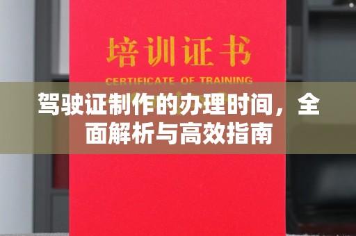 白城驾驶证制作的办理时间，全面解析与高效指南